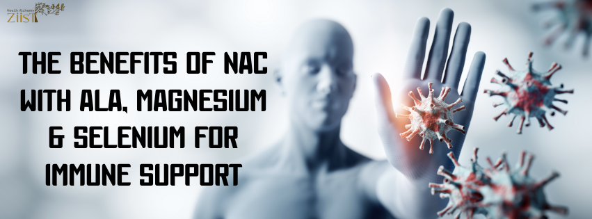 The Benefits of NAC with ALA, Magnesium & Selenium for Immune Support